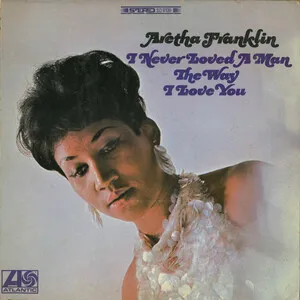 Aretha Franklin - I Never Loved a Man the Way I Love You - album cover